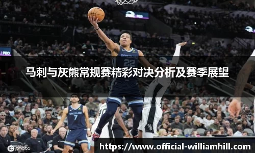 马刺与灰熊常规赛精彩对决分析及赛季展望